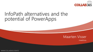 Online Conference
June 17th and 18th 2015
WWW.COLLAB365.EVENTS
InfoPath alternatives and the
potential of PowerApps
 