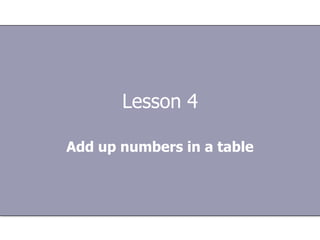 Lesson 4

Add up numbers in a table
 
