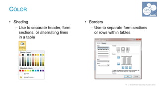 COLOR

• Shading                             • Borders
   – Use to separate header, form        – Use to separate form sections
     sections, or alternating lines        or rows within tables
     in a table




                                                            14 | SharePoint Saturday Austin 2013
 