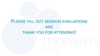 PLEASE FILL OUT SESSION EVALUATIONS
               AND
     THANK YOU FOR ATTENDING!
 