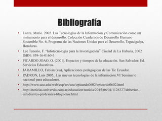 Bibliografía
• Lanza, Mario. 2002. Las Tecnologías de la Información y Comunicación como un
instrumento para el desarrollo...