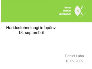 Haridustehnoloogi infopäev
      18. septembril




                             Daniel Labo
                             18.09.2009
 