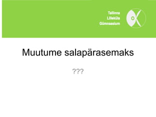 Muutume salapärasemaks
         ???
 
