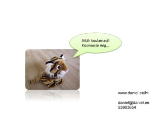 Aitäh kuulamast!
Küsimuste ring...




                    www.daniel.ee/ht

                    daniel@daniel.ee
                    53903654
 