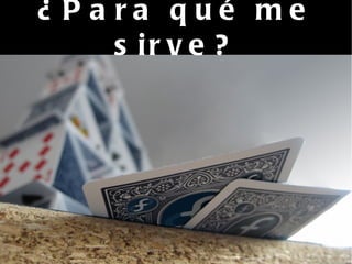 ¿Para qué me sirve? 