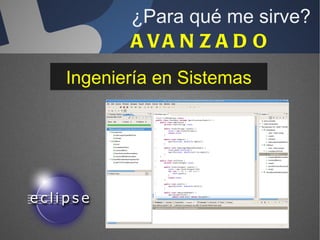 Ingeniería en Sistemas ¿Para qué me sirve? AVANZADO 