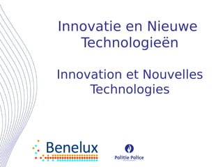 Innovatie en Nieuwe
Technologieën
Innovation et Nouvelles
Technologies
 