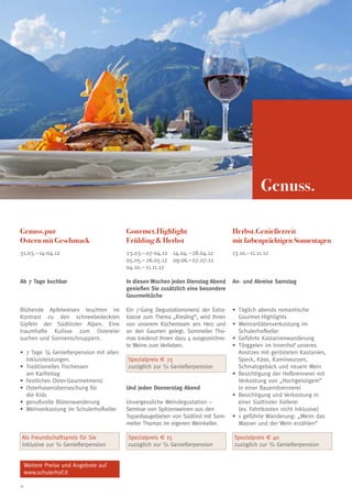 Genuss.

Genuss.pur                                Gourmet.Highlight                         Herbst.Genießerzeit
Ostern mit Geschmack                      Frühling  Herbst                         mit farbenprächtigen Sonnentagen
31.03.–14-04.12                           23.03.– 07-04.12 	14.04.–28.04.12         13.10.–11.11.12
                                          05.05.– 26.05.12 	09.06.–07.07.12
                                          04.10.– 11.11.12

Ab 7 Tage buchbar                         In diesen Wochen jeden Dienstag Abend     An- und Abreise Samstag
                                          genießen Sie zusätzlich eine besondere
                                          Gourmetküche

Blühende Apfelwiesen leuchten im          Ein 7-Gang Degustationsmenü der Extra-    •	 äglich abends romantische
                                                                                      T
Kontrast zu den schneebedeckten           klasse zum Thema „Riesling“, wird Ihnen     Gourmet-Highlights
Gipfeln der Südtiroler Alpen. Eine        von unserem Küchenteam ans Herz und       •	 einraritätenverkostung im
                                                                                      W
traumhafte Kulisse zum Ostereier          an den Gaumen gelegt. Sommelier Tho-        Schulerhofkeller
suchen und Sonnenschnuppern.              mas kredenzt Ihnen dazu 4 ausgezeichne-   •	 eführte Kastanienwanderung
                                                                                      G
                                          te Weine zum Verlieben.                   •	 örggelen im Innenhof unseres
                                                                                      T
•	 7 Tage 3/4 Genießerpension mit allen                                               Ansitzes mit gerösteten Kastanien,
   Inkluivleistungen.                     Spezialpreis € 25                           Speck, Käse, Kaminwurzen,
•	 Traditionelles Fischessen              zuzüglich zur 3/4 Genießerpension           Schmalzgebäck und neuem Wein
   am Karfreitag                                                                    •	 esichtigung der Hofbrennerei mit
                                                                                      B
•	 Festliches Oster-Gourmetmenü                                                       Verkostung von „Hochgeistigem“
•	 Osterhasenüberraschung für             Und jeden Donnerstag Abend                  in einer Bauernbrennerei
   die Kids                                                                         •	 esichtigung und Verkostung in
                                                                                      B
•	 genußvolle Blütenwanderung             Unvergessliche Weindegustation –            einer Südtiroler Kellerei
•	 Weinverkostung im Schulerhofkeller     Seminar von Spitzenweinen aus den           (ev. Fahrtkosten nicht inklusive)
                                          Topanbaugebieten von Südtirol mit Som-    •	 geführte Wanderung: „Wenn das
                                                                                      1
                                          melier Thomas im eigenen Weinkeller.        Wasser und der Wein erzählen“

Als Freundschaftspreis für Sie            Spezialpreis € 15                         Spezialpreis € 40
inklusive zur 3/4 Genießerpension         zuzüglich zur 3/4 Genießerpension         zuzüglich zur 3/4 Genießerpension


     Weitere Preise und Angebote auf
     www.schulerhof.it

14
 
