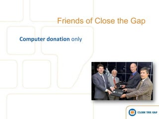 Friends of Close the Gap

Computer donation only
 