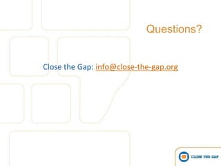Questions?


Close the Gap: info@close-the-gap.org
 