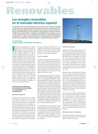 RENOVABLES   14/6/10     09:51     Página 1




Renovables
        Las energías renovables
        en el mercado eléctrico español
        El desarrollo de la electricidad proveniente de fuentes de energía renovable
        en España, con su sistema de primas y tarifas pionero en todo el mundo, ha
        tenido resultados espectaculares en términos de aumento de potencia insta-
        lada y de penetración en el mix energético (alcanzando un máximo histórico
        del 40% en mayo de 2010). Sin embargo, desde 2007 hemos asistido a una se-
        rie de cambios bruscos en la legislación que traducen ciertas dificultades en
        su aplicación. En este artículo, analizamos el funcionamiento del mercado
        eléctrico para el llamado “régimen especial” y algunos de estos conflictos.

        Lara Pérez Dueñas
        Consultor energético, GNERA Energía y Tecnología S.L.




        E       spaña ha apostado por un sistema
                de primas y tarifas para la electrici-
                dad proveniente de fuentes de
        energía renovable y de alta eficiencia. Las
        primas (o “feed-in tariff”-FIT-, i.e.: ofrecer
                                                         rias de las líneas de distribución y se en-
                                                         cargan de la lectura de ciertos puntos de
                                                         medida. En este marco, el Agente Repre-
                                                         sentante es el interlocutor entre los pro-
                                                         ductores y el resto de participantes.
                                                                                                           Previsiones y desvíos

                                                                                                           España es uno de los pocos países (junto
                                                                                                           con Eslovenia y Estonia) que exige el en-
                                                                                                           vío de previsiones para la producción de
        un precio estable al productor por kWh re-                                                         electricidad renovable: desde noviembre
        novable generado) no es el único instru-         Tarifa o mercado                                  de 2009, todas las instalaciones de más
        mento para apoyar el desarrollo de la elec-                                                        de 15 kVA, que ya producen una canti-
        tricidad ‘verde’, pero sí es el más utilizado:   Se ofrece a los productores la opción de          dad nada desdeñable de energía, tienen
        45 países en todo el mundo habían adop-          cobrar una tarifa fija por kWh generado o         que enviar sus previsiones al mercado
        tado un sistema de tarifas en 2008 e inclu-      cobrar el precio del mercado (pool) más           con un día de antelación o en las sesio-
        so Norteamérica, tradicionalmente reacia a       una prima. Esto ofrece la ventaja de intro-       nes de ajuste (mercados diario o intradia-
        instrumentos tarifarios, ha comenzado a          ducir y fomentar la competencia entre los         rios). Hasta esa fecha, solo se exigía el
        implementar algunos FIT, por ejemplo en          productores en el mercado eléctrico, ade-         envío de previsiones para plantas de más
        Ontario (Canadá). En Europa, el 70% de           más de promover la producción de electri-         de 1 MW.
        los estados tiene hoy en marcha un instru-       cidad renovable en las horas punta (que
        mento de este tipo frente a otras opciones,      suelen tener mayor coste).                        Además, y esto es exclusivo del caso espa-
        como el intercambio de certificados ‘ver-                                                          ñol, se imputa el coste de los desvíos al
        des’, las subastas o las tasas e incentivos      Precisamente para estimular la competen-          productor. El desvío tiene un coste que va-
        fiscales. Según la Comisión europea, los         cia, el RD 436/2004 otorgaba, además de la        ría de hora en hora, y que es nulo siempre
        sistemas de tarifas logran una mayor pe-         prima, un incentivo por participar en el mer-     que el desvío vaya a favor del sistema. Es
        netración de las energías renovables y a         cado (ambos definidos como un porcentaje          decir, si el sistema globalmente tiene me-
        menor coste para los usuarios.                   de la tarifa eléctrica media de referencia). El   nos energía que la necesaria para cubrir la
                                                         RD 661/2007 unificó ambas retribuciones           demanda, el desvío de una planta que ha
                                                         dentro de la prima y las desconectó de la ta-     producido más energía de la prevista no
        CARACTERÍSTICAS PRINCIPALES                      rifa eléctrica (aportando así más seguridad       tendrá coste, pero sí lo tendrá si ha produ-
        DEL SISTEMA DE APOYO ESPAÑOL                     sobre la evolución de la retribución con el       cido menos energía que lo que había noti-
        A LAS RENOVABLES Y LA                            tiempo). Además, para evitar que la retribu-      ficado en un principio.
        COGENERACIÓN                                     ción se dispare o se hunda con los precios
                                                         del mercado, se introdujo un sistema de te-       Por otro lado, el Agente Representante
        Agentes del Mercado                              cho y suelo que limita por arriba y por abajo     tiene la posibilidad de emplear el llama-
                                                         la retribución. Este sistema constituye una       do “efecto cartera”, es decir que puede
        El operador del sistema, REE, es el órgano       particularidad del sistema español que per-       enviar previsiones para muchas plantas
        encargado de la gestión técnica y tiene          mite limitar los riesgos de la participación en   agrupadas en un mismo “paquete”, lo
        como misión garantizar la continuidad            el mercado, al “contener” los costes y ase-       que permite que los desvíos de las plan-
        del suministro eléctrico y de coordinar el       gurar un nivel de apoyo mínimo.                   tas se compensen entre sí, apantallando
        sistema de producción y transporte, así                                                            el coste total de los desvíos. Esto facilita
        como de gestionar los desvíos. OMEL re-          La energía solar en un principio sí podía         la gestión del operador del sistema y re-
        cibe las previsiones de las plantas del Ré-      optar a la opción mercado+prima, pero el          duce el coste de los desvíos de los pro-
        gimen Especial y liquida económicamente          RD 661/2007 eliminó esa posibilidad. En           ductores.
        las transacciones según precio del merca-        el mismo sentido, se está planteando hoy
        do. Desde el 01/11/2009, se refuerza el          la posibilidad de retirar la opción de mer-       Mercados diarios e intradiarios
        papel de la Comisión Nacional de Ener-           cado+prima a otras tecnologías como la
        gía, que centraliza ahora toda la informa-       eólica, lo que podría redundar en un me-          Para permitir mayores ajustes entre la pre-
        ción y liquida las primas y complementos.        nor coste para el sistema en el caso de un        visión y la producción real, se puede parti-
        Las empresas distribuidoras son propieta-        pool elevado.                                     cipar en distintos mercados.


   1    Junio 2010                                                                                                                                        1
 