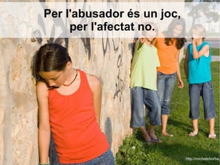Per l'abusador és un joc,
per l'afectat no.
http://micheleborba.c
 