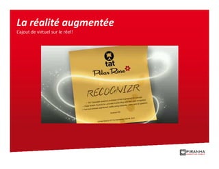 La réalité augmentée
L’ajout de virtuel sur le réel!
 