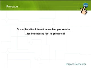 Prologue ! Quand les sites Internet ne veulent pas vendre…. … les internautes font la grimace !!! 