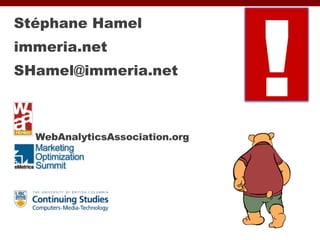 Stéphane Hamel immeria.net [email_address]   WebAnalyticsAssociation.org eMetrics.org tech.ubc.ca/webanalytics ! 