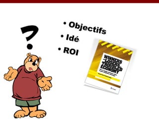 Objectifs Idées ROI? 