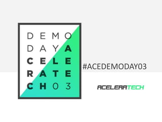Demo Day 03 
Acelera#teAchCEDEMODAY03 
 