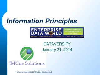 Information Principles

DATAVERSITY
January 21, 2014

All content copyright 2014 IMCue Solutions LLC

 