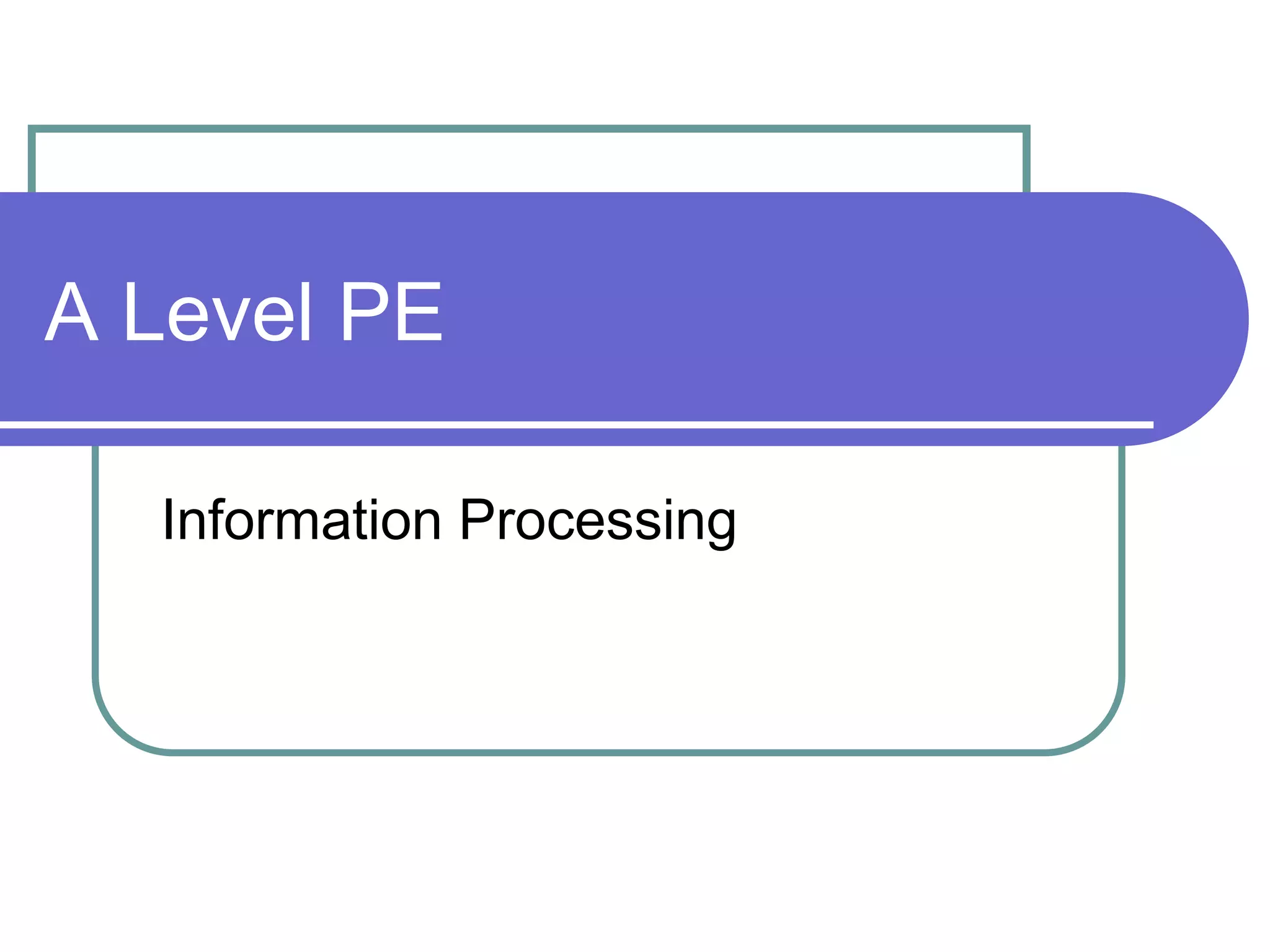 A Level PE
Information Processing
 