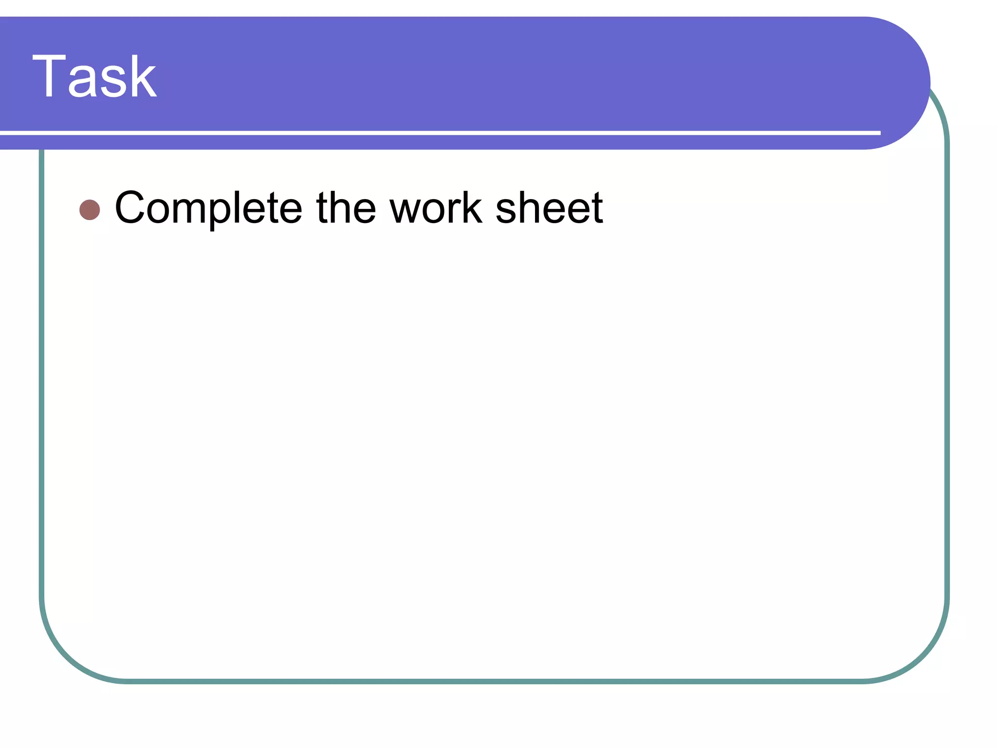Task
 Complete the work sheet
 