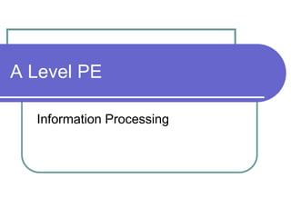 A Level PE
Information Processing
 