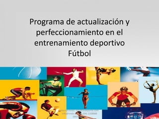 Programa de actualización y
  perfeccionamiento en el
 entrenamiento deportivo
           Fútbol




        Inscripciones: info@cedeporte.com
          info@imdo.com.ec (04) 2208888
                    0997004977
 