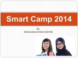By:
REXA EDUCATION CENTER
Smart Camp 2014
 
