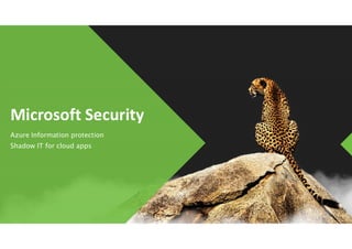 Microsoft Security
Azure Information protection
Shadow IT for cloud apps
 