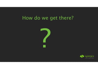 How do we get there?
 