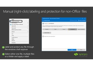 Manual (right-click) labeling and protection for non-Office files
Label and protect any file through
the windows shell-explorer
Select either one file, multiple files
or a folder and apply a label
 