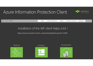 Azure Information Protection Client
Installation of the AIP client helps a lot !
Native Unified Anywhere
•
https://www.microsoft.com/en-us/download/details.aspx?id=53018
 