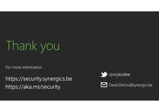 Thank you
@vrykodee
For more information
https://security.synergics.be
https://aka.ms/security David.DeVos@synergics.be
 