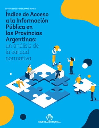 INFORME DE POLÍTICA DEL BANCO MUNDIAL
Índice de Acceso
a la Información
Pública en
las Provincias
Argentinas:
un análisis de
la calidad
normativa
 