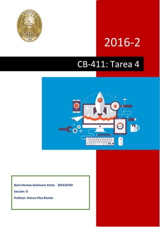 2016-2
CB-411: Tarea 4
Boris Hermes Seminario Arista 20141076H
Sección: O
Profesor: Arturo Vilca Román
 