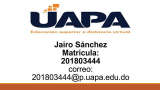 Jairo Sánchez
Matricula:
201803444
correo:
201803444@p.uapa.edu.do
 