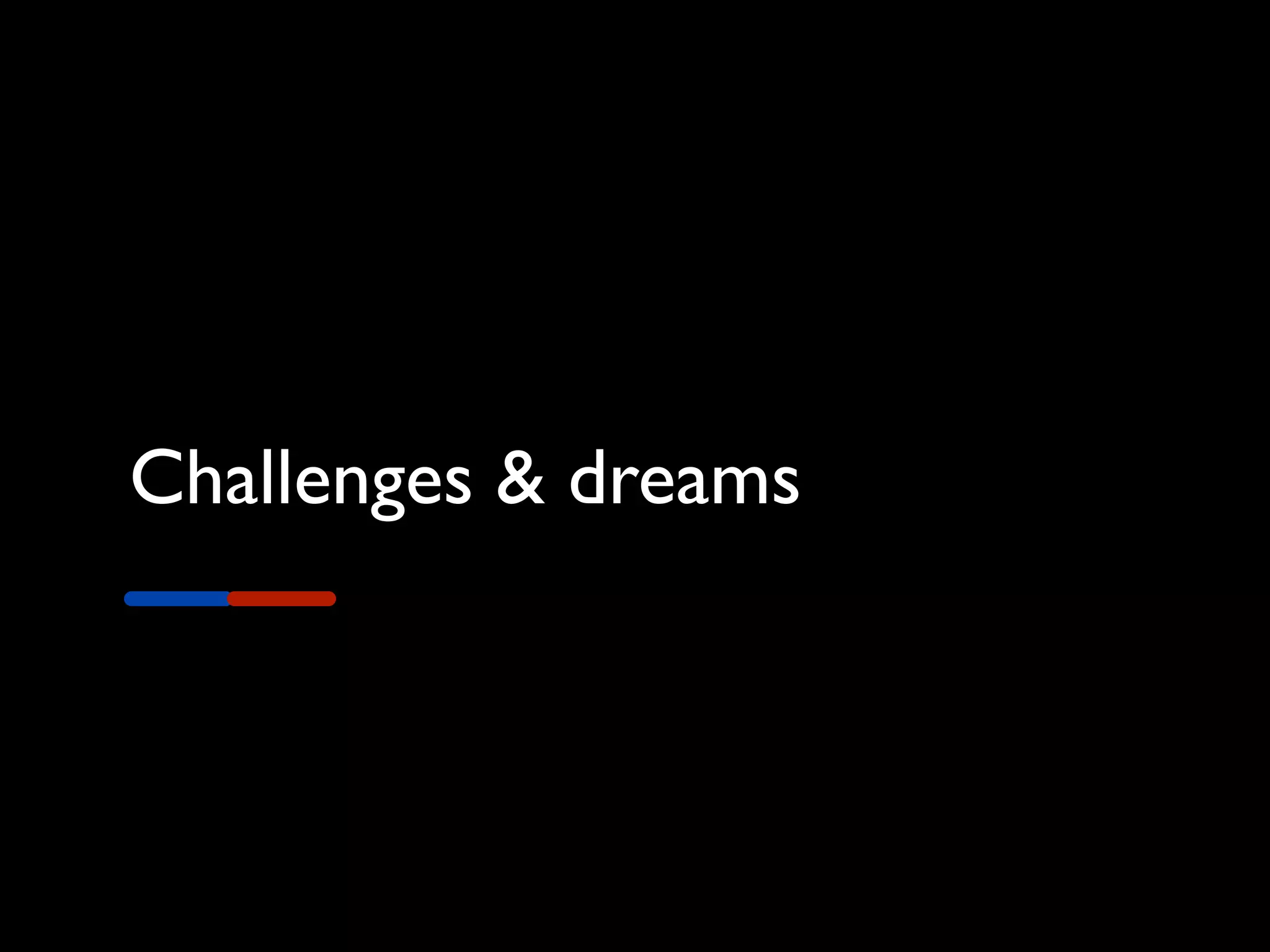 Challenges & dreams
 