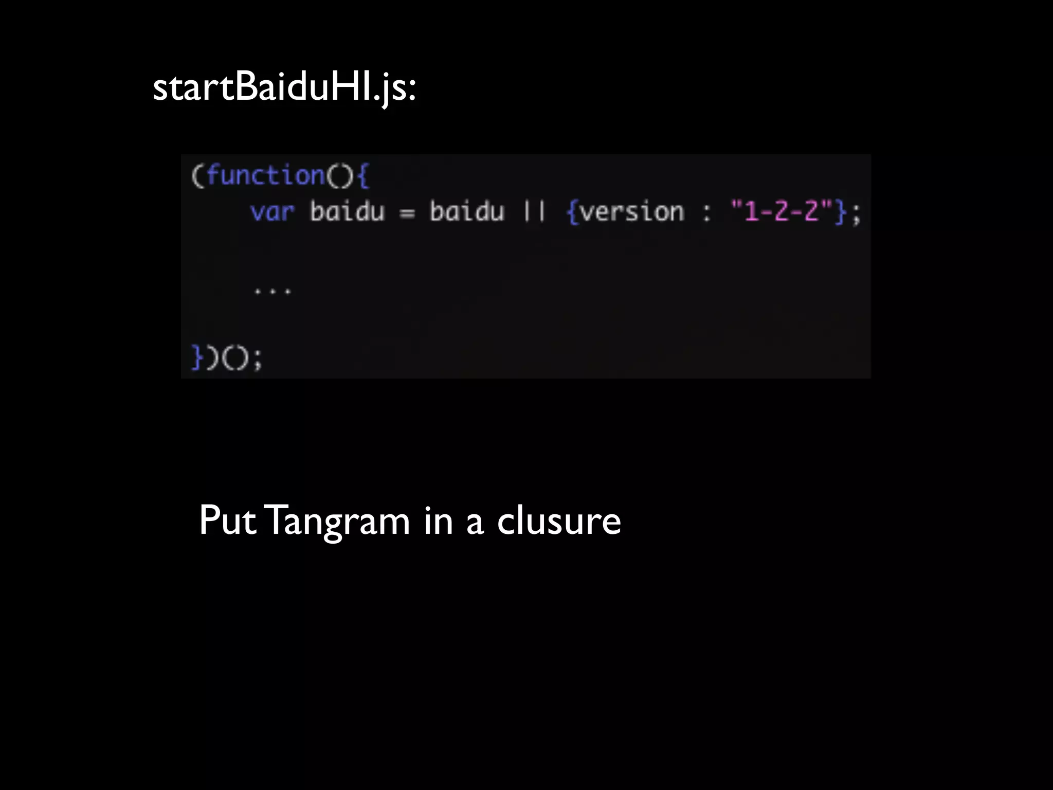 startBaiduHI.js:




  Put Tangram in a clusure
 