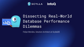 Dissecting Real-World
Database Performance
Dilemmas
Felipe Mendes, Solution Architect at ScyllaDB
 