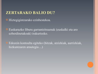 ZERTARAKO BALIO DU? Hiztegigintzarako ezinbestekoa. Euskarazko liburu garrantzitsuenak (euskalki eta aro ezberdinetakoak) irakurtzeko. Edozein kontsulta egiteko (hitzak, atzizkiak, aurrizkiak, hizkuntzaren arautegia…) 