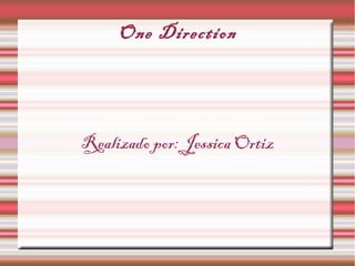 One Direction
Realizado por: Jessica Ortiz
 