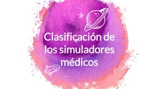 5
Clasificación de
los simuladores
médicos
 