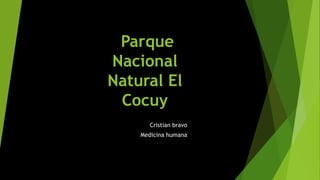 Parque
Nacional
Natural El
Cocuy
Cristian bravo
Medicina humana
 