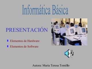 Autora: María Teresa Tomillo1
Elementos de Hardware
Elementos de Software
PRESENTACIÓN
 