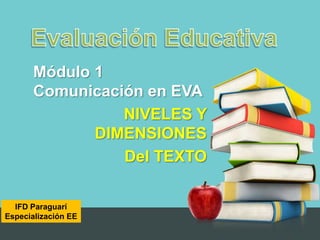 Módulo 1
       Comunicación en EVA
                 NIVELES Y
              DIMENSIONES
                 Del TEXTO

  IFD Paraguarí
Especialización EE
 