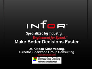 Make Better Decisions Faster
        Dr. Kitipan Kitbamroong,
  Director, Sherwood Group Consulting
             www.shernox.com
 