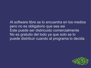 Al software libre se lo encuentra en los medios pero no es obligatorio que sea asi  