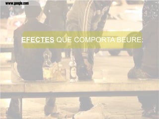 EFECTES   QUE COMPORTA BEURE: www.google.com 