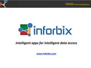 Intelligent	
  apps	
  for	
  intelligent	
  data	
  access	
  
                              	
  
                              	
  
                     www.inforbix.com	
  
 
