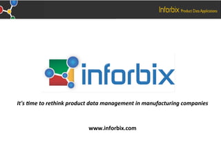 It's &me to rethink product data management in manufacturing companies 
                                   
                                   
                          www.inforbix.com 
 