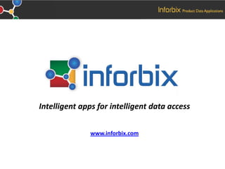 Intelligent apps for intelligent data access

              www.inforbix.com
 